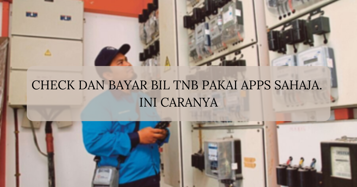 Check Dan Bayar Bil TNB Pakai Apps Sahaja. Ini Caranya