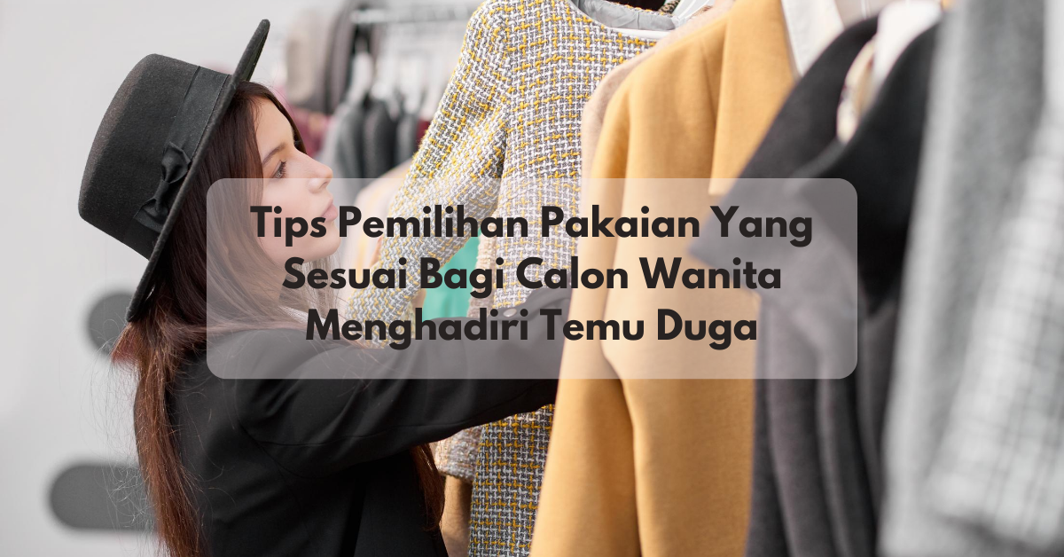 Tips Pemilihan Pakaian Yang Sesuai Bagi Calon Wanita Menghadiri Temu Duga Aztetic