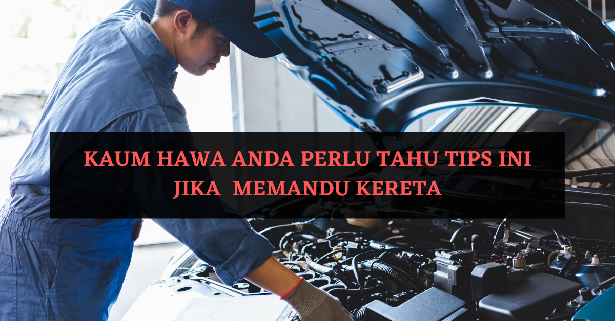 Kaum Hawa Anda Perlu Tahu Tips Ini jika Mahir Memandu Kereta